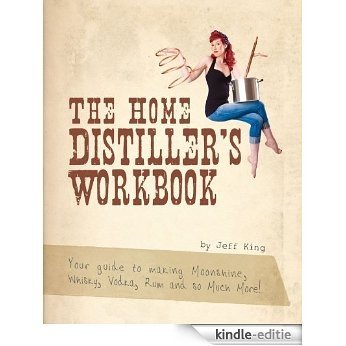 The Home Distiller's Workbook - Your guide to making Moonshine, Whisky, Vodka, Rum and so much more! (English Edition) [Kindle-editie]