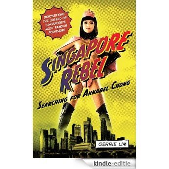 Singapore Rebel: Searching for Annabel Chong [Kindle-editie]
