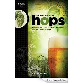 For The Love of Hops: The Practical Guide to Aroma, Bitterness and the Culture of Hops (Brewing Elements) [Kindle-editie]