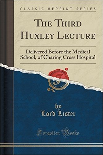 The Third Huxley Lecture: Delivered Before the Medical School, of Charing Cross Hospital (Classic Reprint)