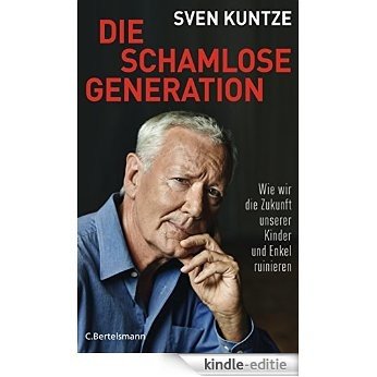 Die schamlose Generation: Wie wir die Zukunft unserer Kinder und Enkel ruinieren (German Edition) [Kindle-editie] beoordelingen