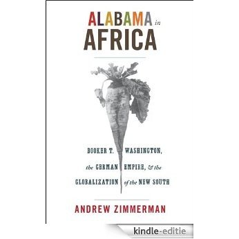 Alabama in Africa: Booker T. Washington, the German Empire, and the Globalization of the New South (America in the World) [Kindle-editie] beoordelingen