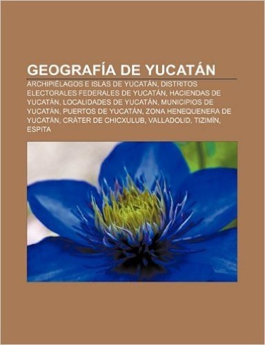 Geografia de Yucatan: Archipielagos E Islas de Yucatan, Distritos Electorales Federales de Yucatan, Haciendas de Yucatan