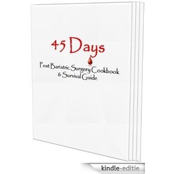 45 Days; A Post Bariatric Surgery Cookbook & Survival Guide (English Edition) [Kindle-editie]