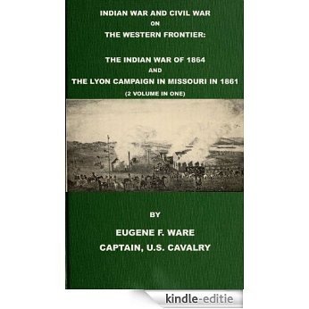 Indian War and Civil War on the Western Frontier: The Indian War Of 1864 And The Lyon Campaign in Missouri in 1861 (2 Volumes in 1) (With Interactive Table ... & List of Illustrations) (English Edition) [Kindle-editie]