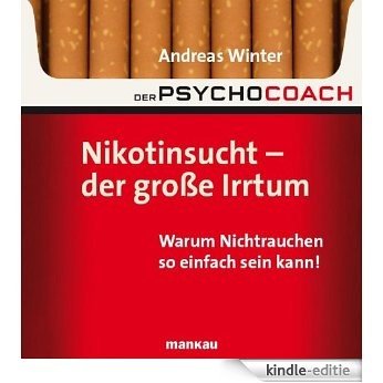 Der Psychocoach 1: Nikotinsucht - der große Irrtum: Warum Nichtrauchen so einfach sein kann! (German Edition) [Kindle-editie]