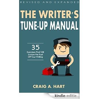 The Writer's Tune-Up Manual: 35 Exercises That Will Scrape the Rust Off Your Writing: Revised and Expanded Edition (English Edition) [Kindle-editie]