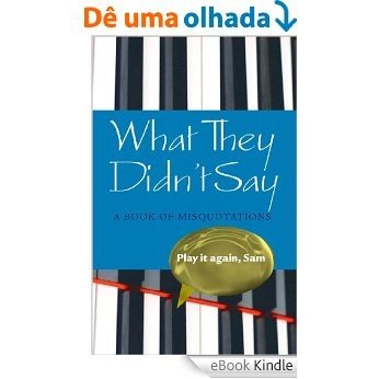 What They Didn't Say: A Book of Misquotations [eBook Kindle]