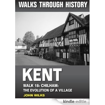 Walks Through History: Kent. Walk 18. Chilham: the evolution of a village from pre-historic times to the 17th century [Kindle-editie]