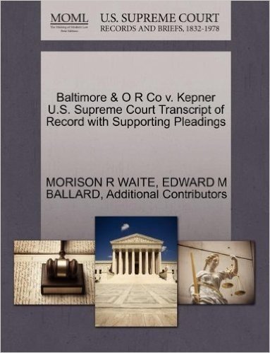 Baltimore & O R Co V. Kepner U.S. Supreme Court Transcript of Record with Supporting Pleadings