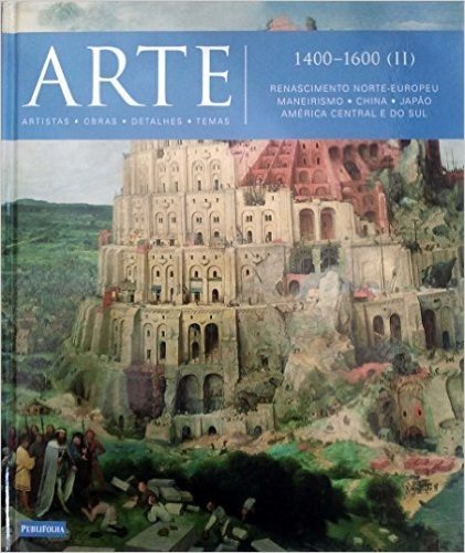Arte. 1400-1600 (II). Renascimento Norte-Europeu, Maneirismo, China, Japão, América Central e do Sul - Volume 4