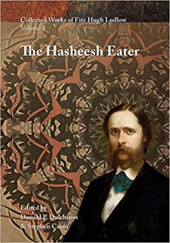 Collected Works of Fitz Hugh Ludlow, Volume 1: The Hasheesh Eater: Being Passages from the Life of a Pythagorean