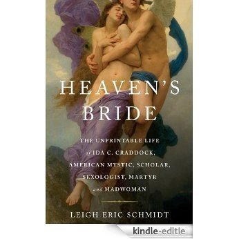 Heaven's Bride: The Unprintable Life of Ida C. Craddock, American Mystic, Scholar, Sexologist, Martyr, and Madwoman [Kindle-editie] beoordelingen