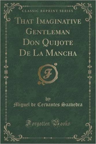 That Imaginative Gentleman Don Quijote de La Mancha (Classic Reprint)