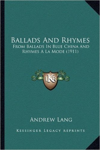Ballads and Rhymes: From Ballads in Blue China and Rhymes a la Mode (1911) from Ballads in Blue China and Rhymes a la Mode (1911)