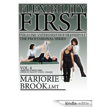 Flexibility First: A Fitness Approach For Life. The Professional Series. Volume 4.: Assisted Stretching Upper Extremity Wrist and Finger (Flexibility First: Professional Series) (English Edition) [Kindle-editie]