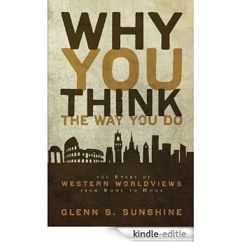 Why You Think the Way You Do: The Story of Western Worldviews from Rome to Home [Kindle-editie]