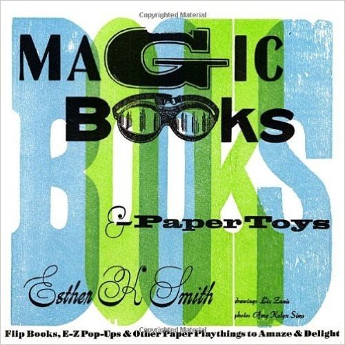 Magic Books & Paper Toys: Flip Books, E-Z Pop-Ups & Other Paper Playthings to Amaze & Delight