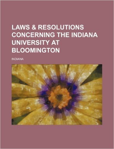 Laws & Resolutions Concerning the Indiana University at Bloomington