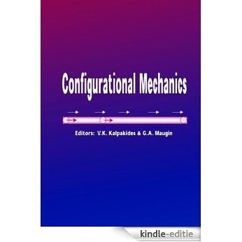 Configurational Mechanics: Proceedings of the Symposium on Configurational Mechanics, Thessaloniki, Greece, 17-22 August 2003 [Kindle-editie]