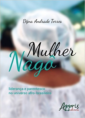Mulher Nagô. Liderança e Parentesco no Universo Afro-Brasileiro