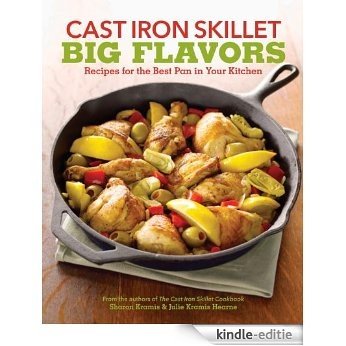 Cast Iron Skillet Big Flavors: 90 Recipes for the Best Pan in Your Kitchen [Kindle-editie]