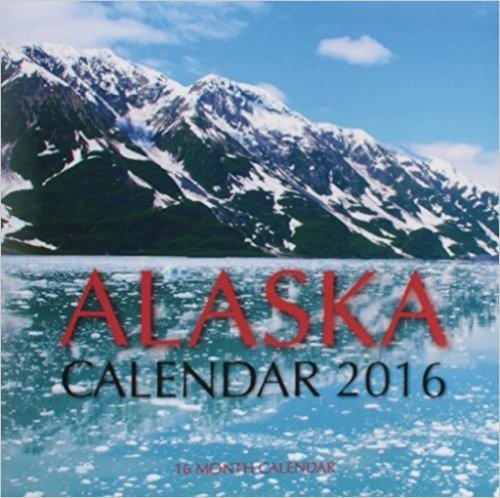 Alaska Calendar 2016: 16 Month Calendar