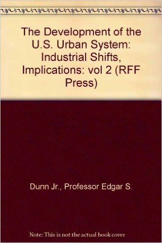 The Development of the U. S. Urban System: Industrial Shifts, Implications