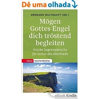 Mögen Gottes Engel dich tröstend begleiten: Irische Segenswünsche für Zeiten des Abschieds (Topos Taschenbücher) (German Edition) [eBook Kindle]