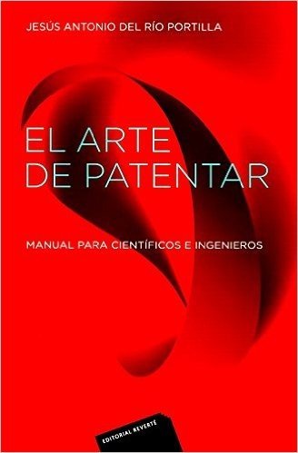 El Arte de Patentar. Manual Para Científicos e Ingenieros