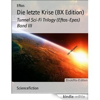 Die letzte Krise (BX Edition): Tunnel Sci-Fi Trilogy (Eftos-Epos) Band III (German Edition) [Kindle-editie]