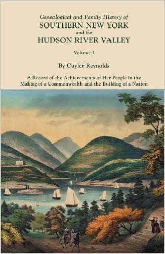Genealogical and Family History of Southern New York and the Hudson River Valley. in Three Volumes. Volume I