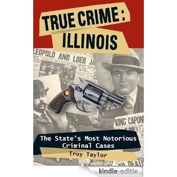 True Crime: Illinois, The State's Most Notorious Criminal Cases (True Crime (Stackpole)) [Kindle-editie]