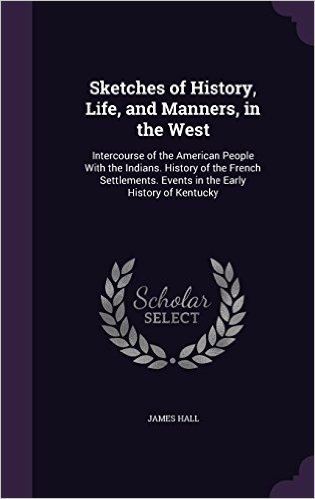 Sketches of History, Life, and Manners, in the West: Intercourse of the American People with the Indians. History of the French Settlements. Events in the Early History of Kentucky