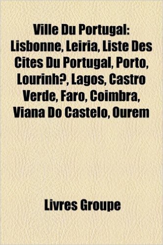 Ville Du Portugal: Leiria, Porto, Liste Des Cites Du Portugal, Lourinha, Freguesia, Lagos, Meda, Castro Verde, Coimbra, Faro, Viana Do Ca