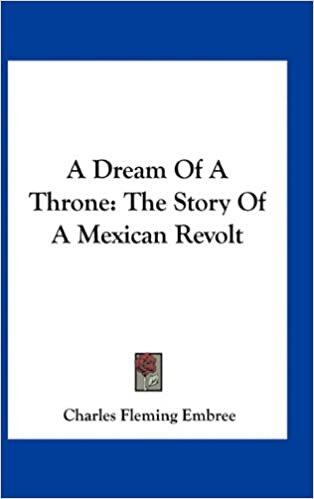 A Dream of a Throne: The Story of a Mexican Revolt