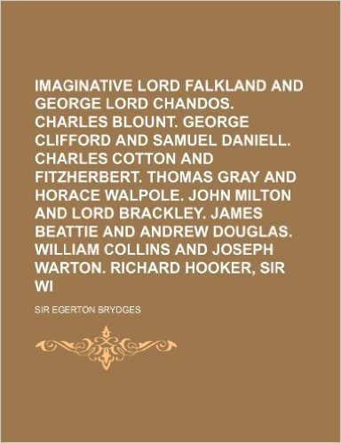 Imaginative Biography; Lord Falkland and George Lord Chandos. Charles Blount. George Clifford and Samuel Daniell. Charles Cotton and Fitzherbert. Thom