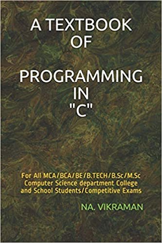 A TEXTBOOK OF PROGRAMMING IN "C": For All MCA/BCA/BE/B.TECH/B.Sc/M.Sc Computer Science department College and School Students/Competitive Exams (2020, Band 33)