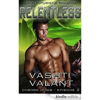 Relentless: Sci-Fi Futuristic Romance (Cyborg Doms Book 2) (English Edition) [Kindle-editie]