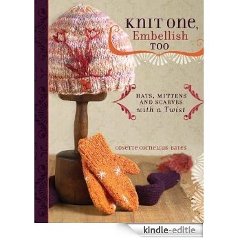 Knit One, Embellish Too: Hats, Mittens And Scarves With A Twist [Kindle-editie]