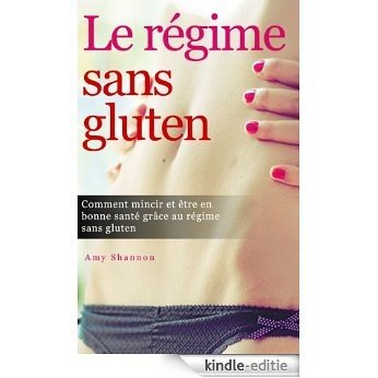 Le régime sans gluten: Comment vivre sans gluten et mincir rapidement ! (French Edition) [Kindle-editie]