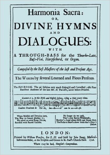 Harmonia Sacra or Divine Hymns and Dialogues. with A Through-Bass for the Theobro-Lute, Bass-Viol, Harpsichord or Organ. the First Book. [Facsimile of