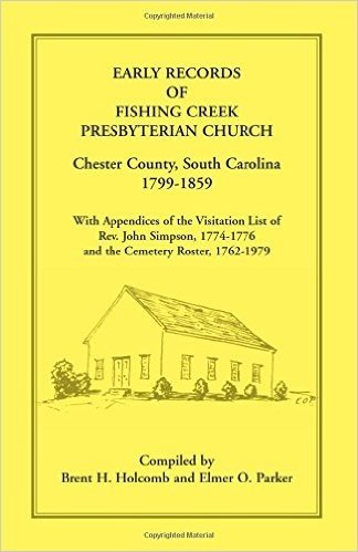 Early Records of Fishing Creek Presbyterian Church, Chester County, South Carolina, 1799-1859, with Appendices of the Visitation List of REV. John Sim