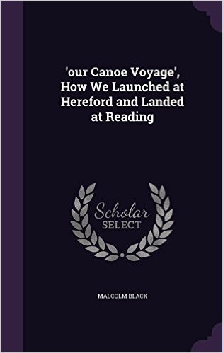 'Our Canoe Voyage', How We Launched at Hereford and Landed at Reading