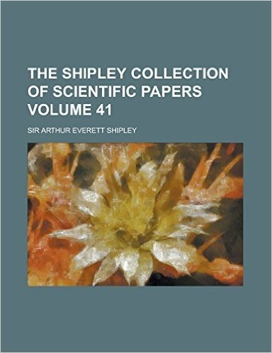 The Shipley Collection of Scientific Papers Volume 41