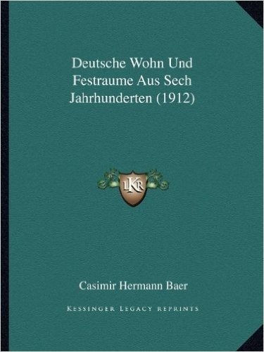 Deutsche Wohn Und Festraume Aus Sech Jahrhunderten (1912)