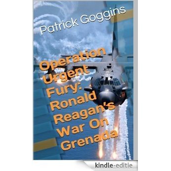 Operation Urgent Fury: Ronald Reagan's War On Grenada (English Edition) [Kindle-editie]