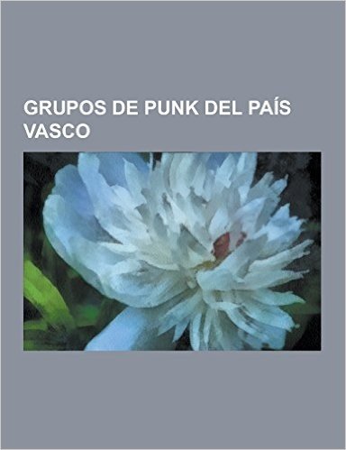 Grupos de Punk del Pais Vasco: Eskorbuto, Kortatu, Sagarroi, Cicatriz, Zarama, Parabellum, Reserva DOS, La Polla Records, Bap!!, Ruido de Rabia, the