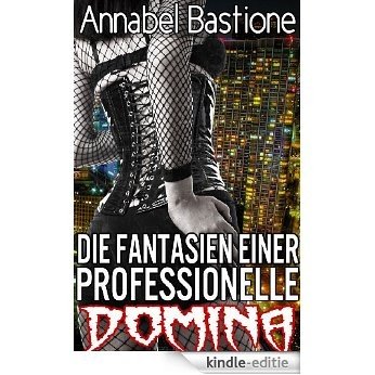 Die Fantasien einer professionelle Domina (BDSM Domina Erotik) (German Edition) [Kindle-editie]