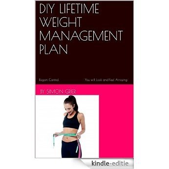 DIY Lifetime Weight Management PLan: Regain Control You will Look and Feel Amazing (English Edition) [Kindle-editie]